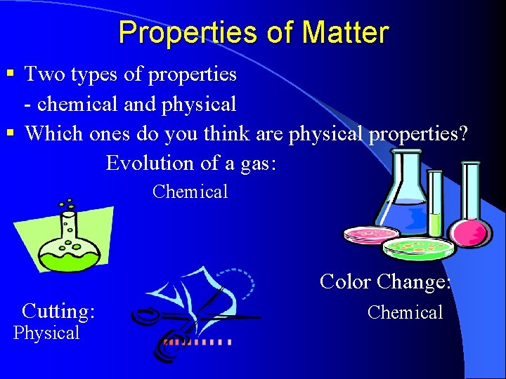 Properties of Matter § Two types of properties - chemical and physical § Which