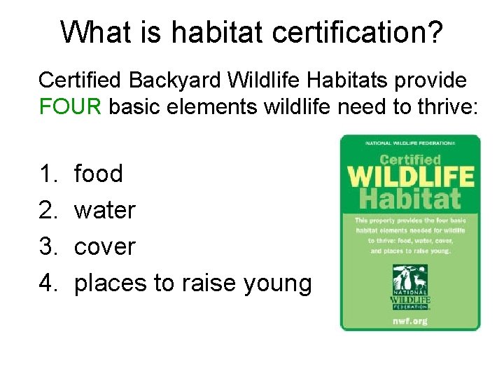 What is habitat certification? Certified Backyard Wildlife Habitats provide FOUR basic elements wildlife need