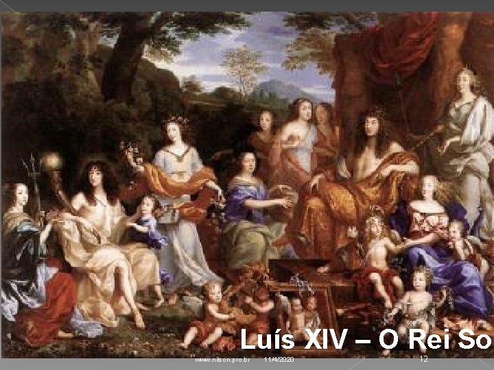 Luís XIV – O Rei Sol www. nilson. pro. br 11/4/2020 12 