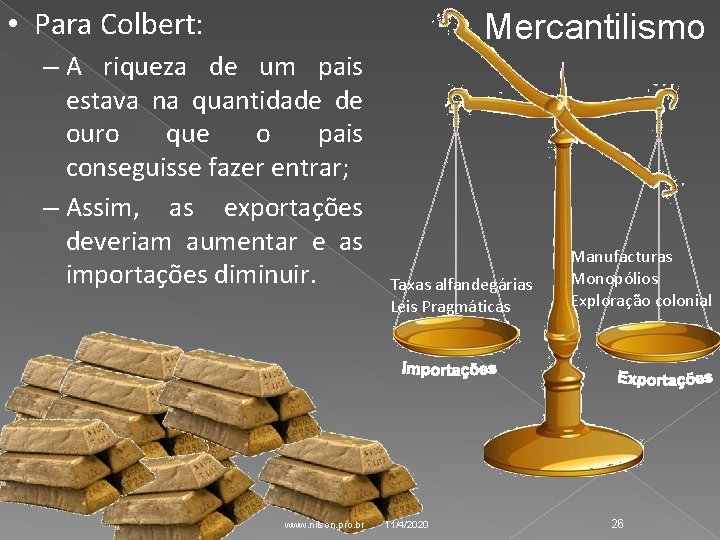  • Para Colbert: Mercantilismo – A riqueza de um pais estava na quantidade