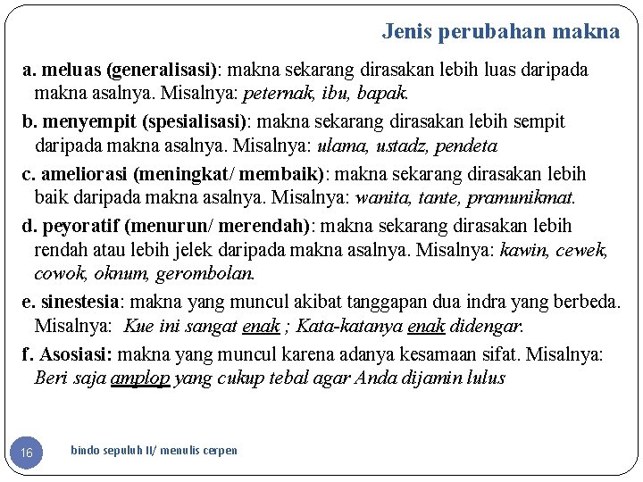 Jenis perubahan makna a. meluas (generalisasi): makna sekarang dirasakan lebih luas daripada makna asalnya.