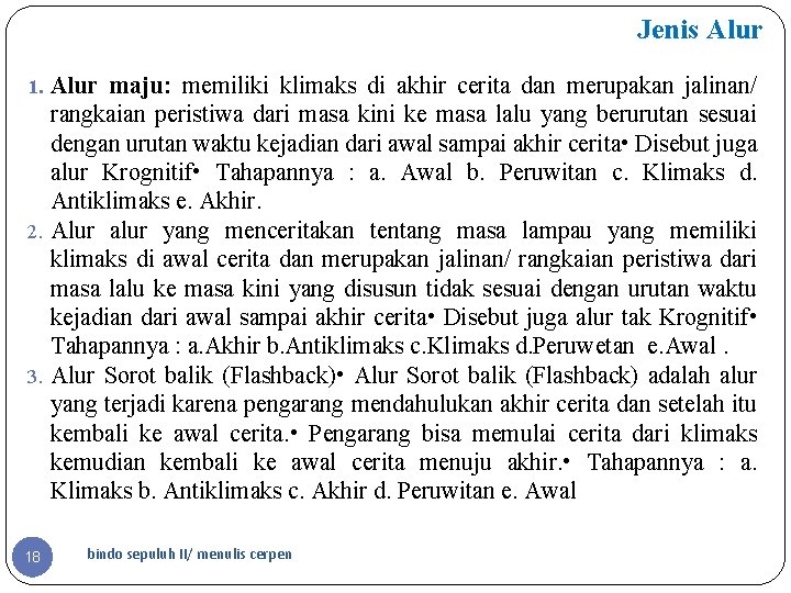 Jenis Alur 1. Alur maju: memiliki klimaks di akhir cerita dan merupakan jalinan/ rangkaian