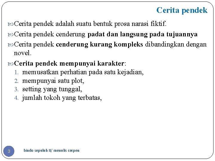 Cerita pendek adalah suatu bentuk prosa narasi fiktif. Cerita pendek cenderung padat dan langsung