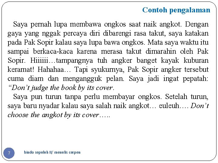 Contoh pengalaman Saya pernah lupa membawa ongkos saat naik angkot. Dengan gaya yang nggak