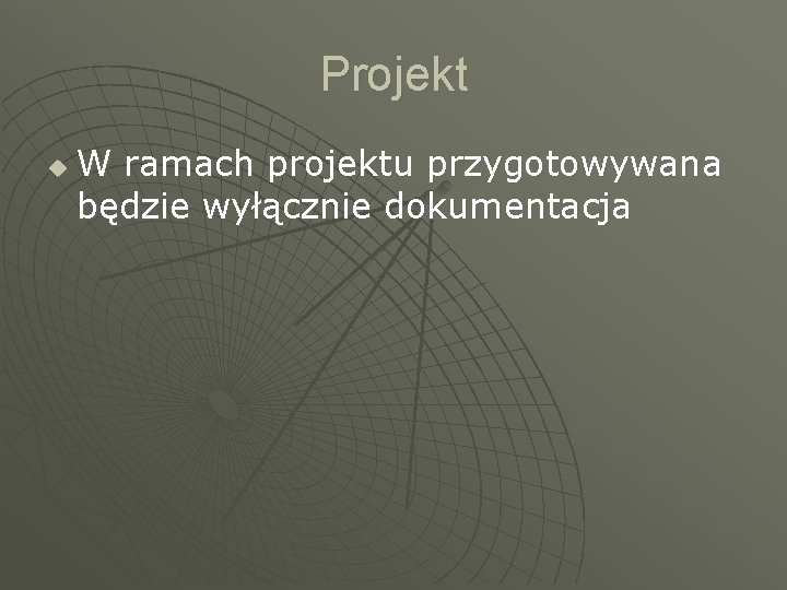 Projekt u W ramach projektu przygotowywana będzie wyłącznie dokumentacja 