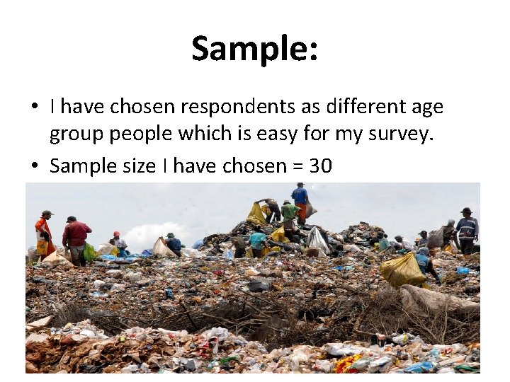 Sample: • I have chosen respondents as different age group people which is easy