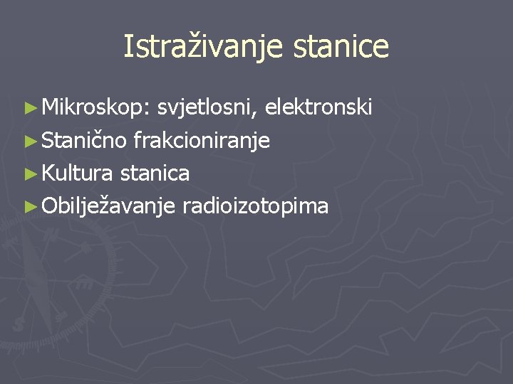 Istraživanje stanice ► Mikroskop: svjetlosni, elektronski ► Stanično frakcioniranje ► Kultura stanica ► Obilježavanje