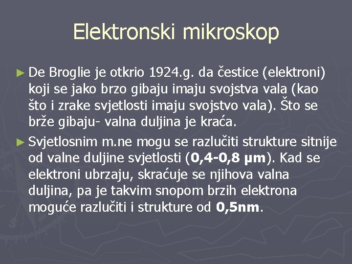 Elektronski mikroskop ► De Broglie je otkrio 1924. g. da čestice (elektroni) koji se