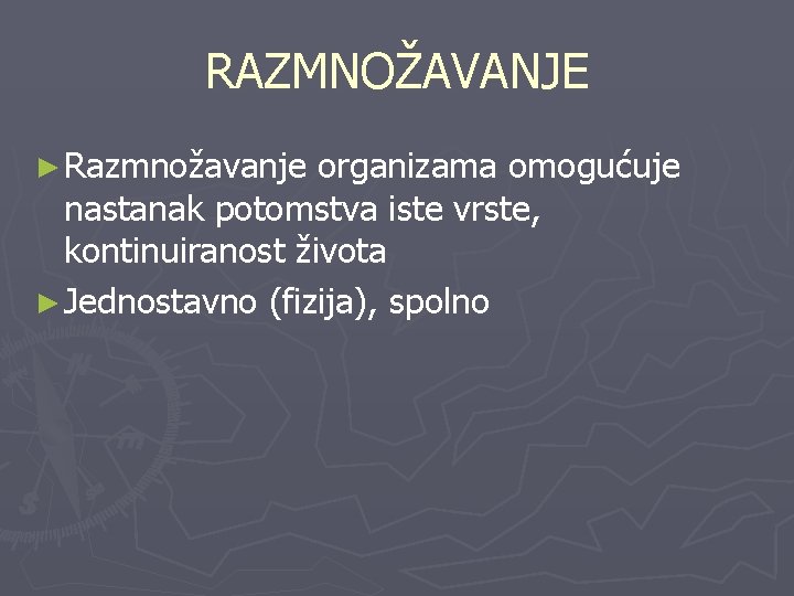 RAZMNOŽAVANJE ► Razmnožavanje organizama omogućuje nastanak potomstva iste vrste, kontinuiranost života ► Jednostavno (fizija),