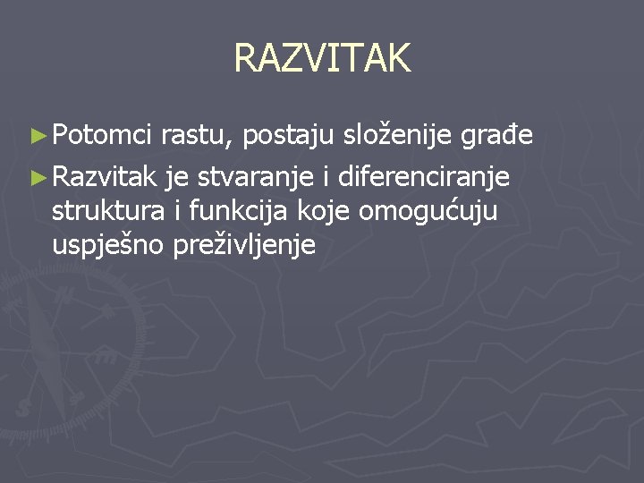 RAZVITAK ► Potomci rastu, postaju složenije građe ► Razvitak je stvaranje i diferenciranje struktura