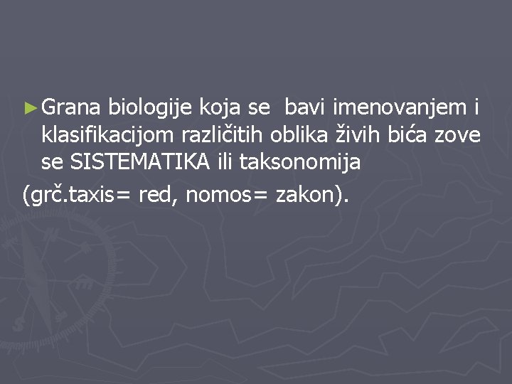 ► Grana biologije koja se bavi imenovanjem i klasifikacijom različitih oblika živih bića zove