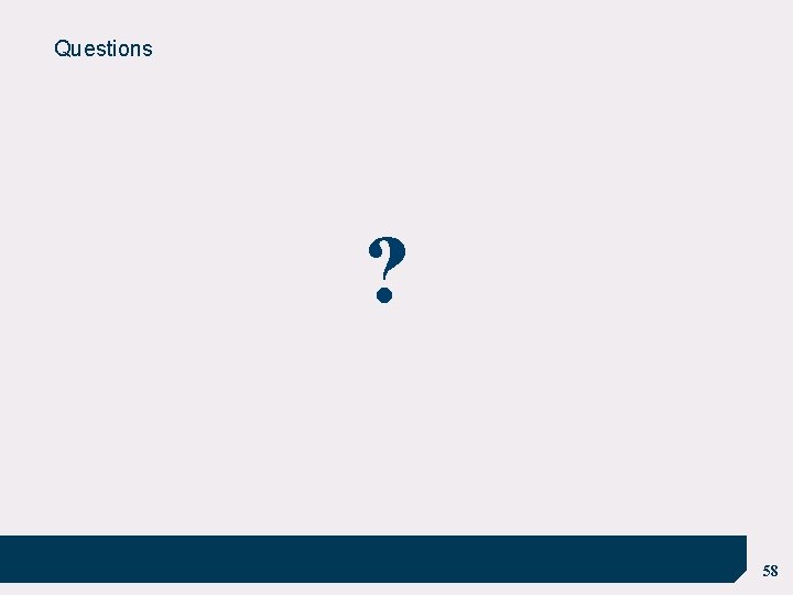 Questions ? 58 