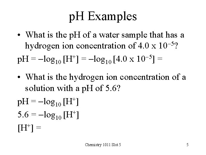 p. H Examples • What is the p. H of a water sample that
