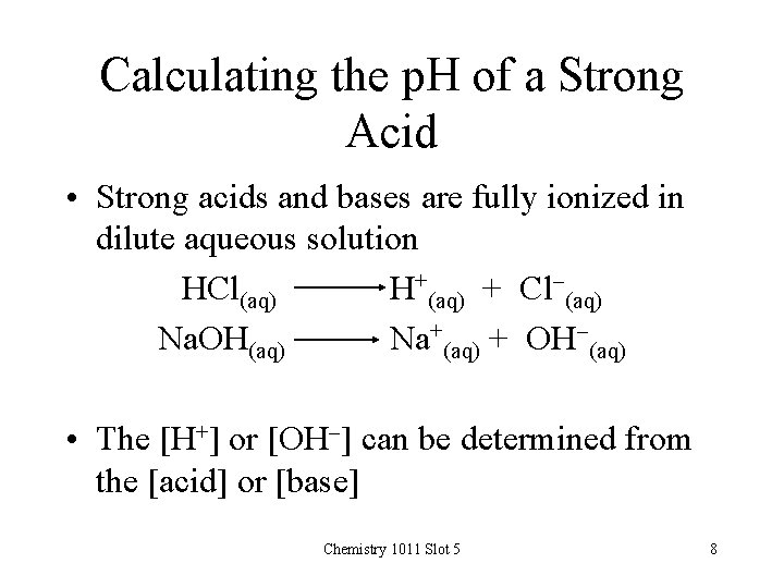 Calculating the p. H of a Strong Acid • Strong acids and bases are