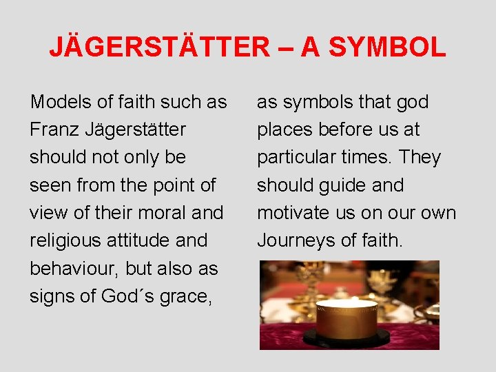 JÄGERSTÄTTER – A SYMBOL Models of faith such as Franz Jägerstätter should not only