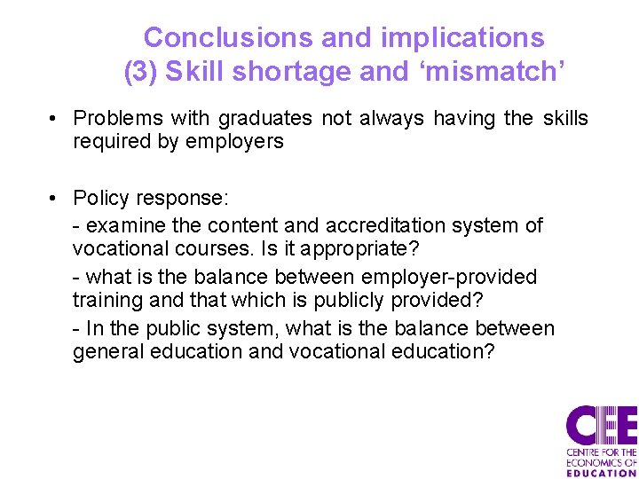 Conclusions and implications (3) Skill shortage and ‘mismatch’ • Problems with graduates not always