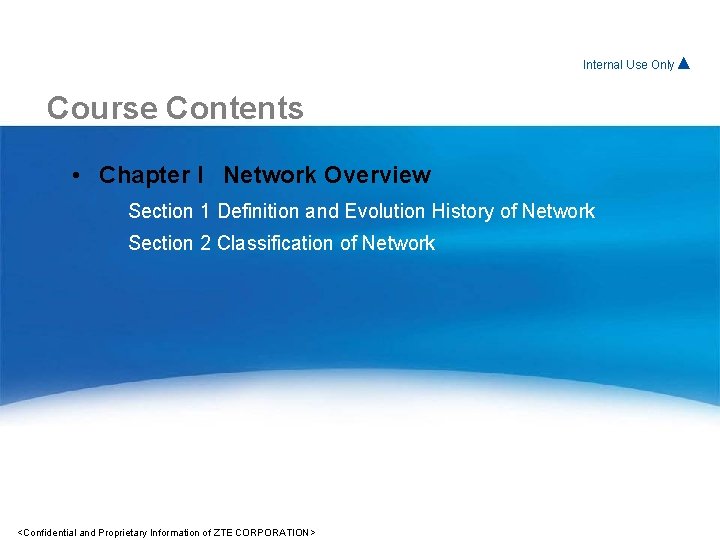 Internal For. Use Internal Only▲ Course Contents • Chapter I Network Overview Section 1