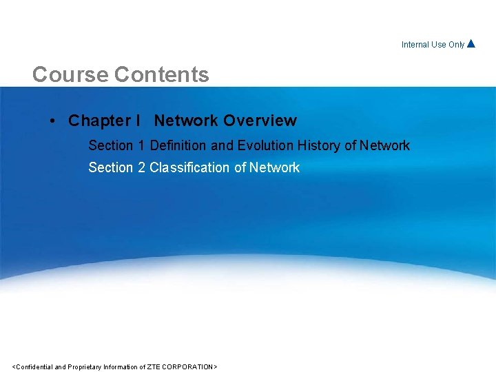 Internal For. Use Internal Only▲ Course Contents • Chapter I Network Overview Section 1