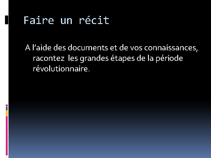 Faire un récit A l’aide des documents et de vos connaissances, racontez les grandes