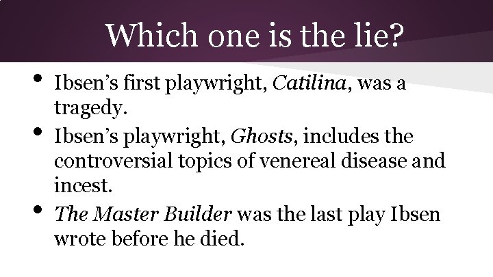 Which one is the lie? • • • Ibsen’s first playwright, Catilina, was a