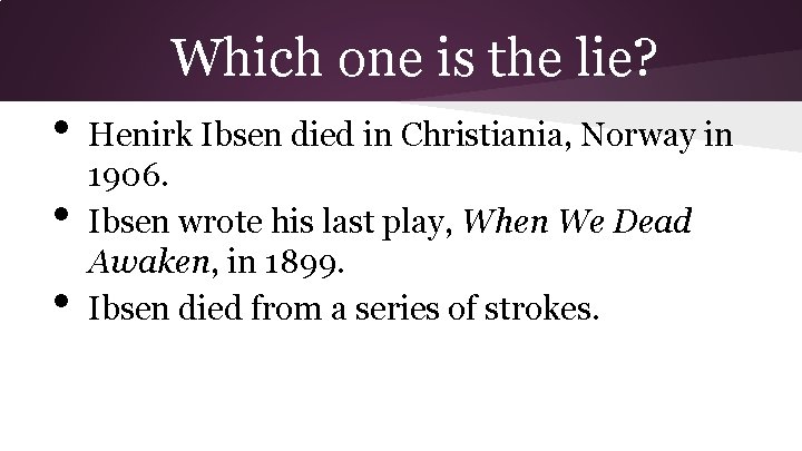 Which one is the lie? • • • Henirk Ibsen died in Christiania, Norway