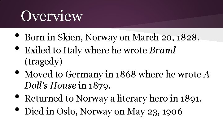 Overview • • • Born in Skien, Norway on March 20, 1828. Exiled to