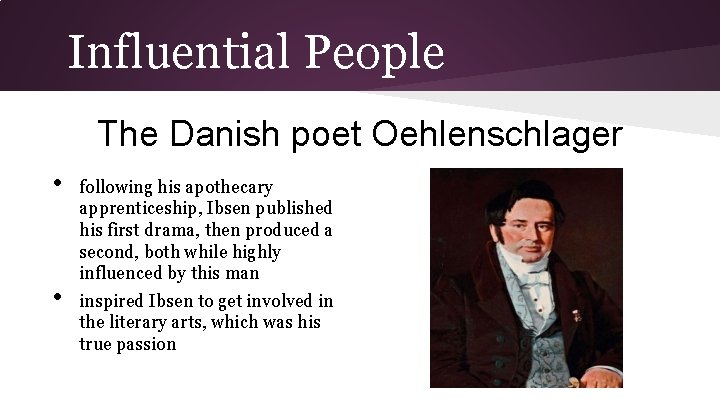 Influential People The Danish poet Oehlenschlager • • following his apothecary apprenticeship, Ibsen published