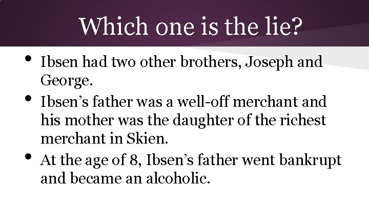 Which one is the lie? • • • Ibsen had two other brothers, Joseph