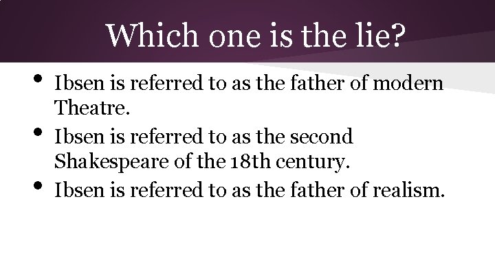 Which one is the lie? • • • Ibsen is referred to as the