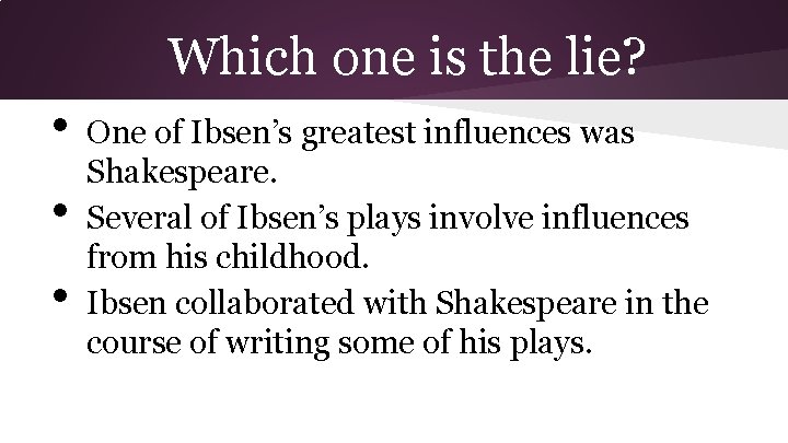 Which one is the lie? • • • One of Ibsen’s greatest influences was