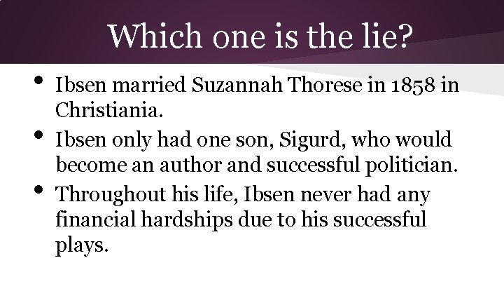Which one is the lie? • • • Ibsen married Suzannah Thorese in 1858