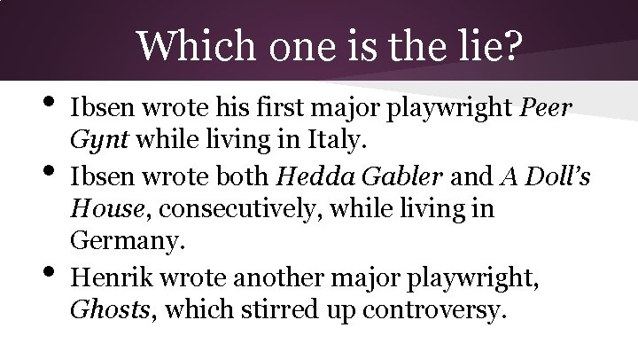 Which one is the lie? • • • Ibsen wrote his first major playwright