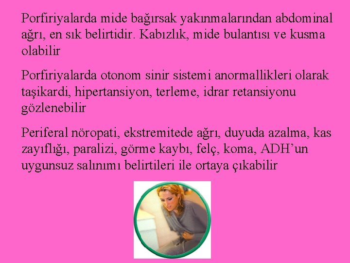 Porfiriyalarda mide bağırsak yakınmalarından abdominal ağrı, en sık belirtidir. Kabızlık, mide bulantısı ve kusma