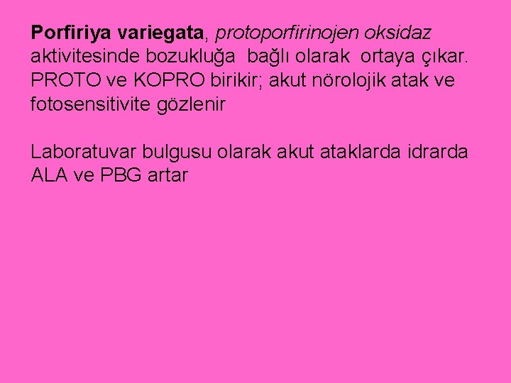 Porfiriya variegata, protoporfirinojen oksidaz aktivitesinde bozukluğa bağlı olarak ortaya çıkar. PROTO ve KOPRO birikir;
