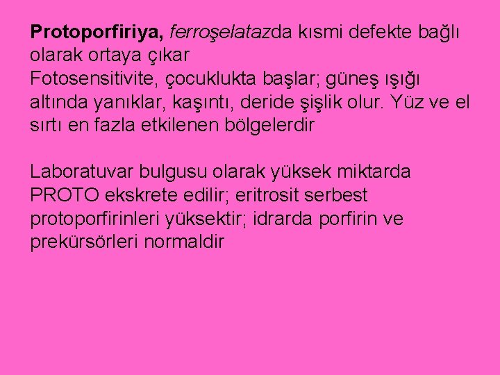 Protoporfiriya, ferroşelatazda kısmi defekte bağlı olarak ortaya çıkar Fotosensitivite, çocuklukta başlar; güneş ışığı altında