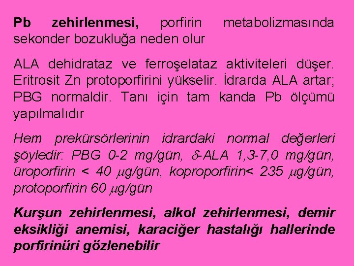 Pb zehirlenmesi, porfirin sekonder bozukluğa neden olur metabolizmasında ALA dehidrataz ve ferroşelataz aktiviteleri düşer.