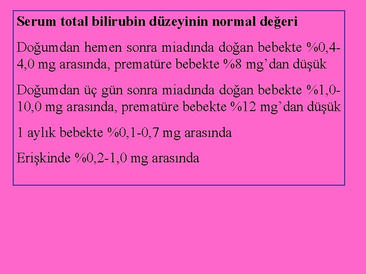 Serum total bilirubin düzeyinin normal değeri Doğumdan hemen sonra miadında doğan bebekte %0, 44,