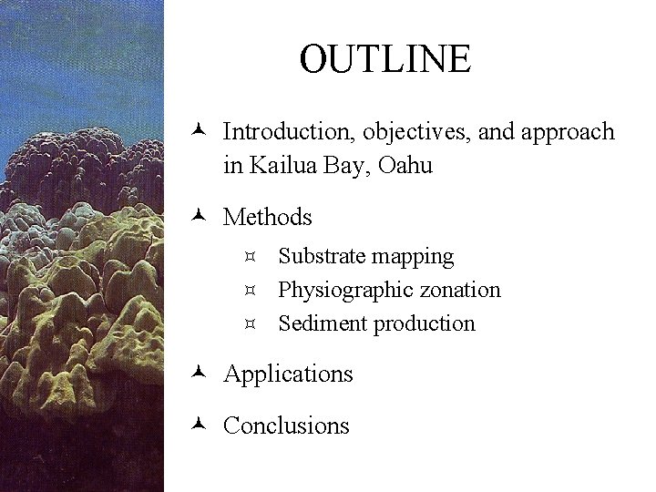 OUTLINE © Introduction, objectives, and approach in Kailua Bay, Oahu © Methods Substrate mapping