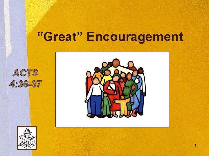 “Great” Encouragement ACTS 4: 36 -37 13 