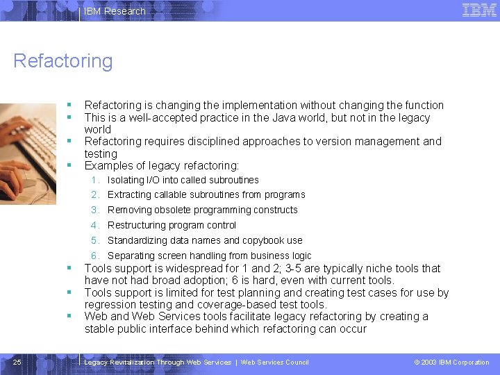 IBM Research Refactoring § § Refactoring is changing the implementation without changing the function