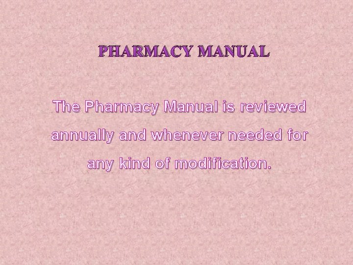 PHARMACY MANUAL The Pharmacy Manual is reviewed annually and whenever needed for any kind
