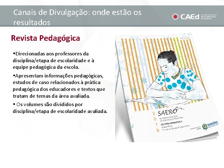 Canais de Divulgação: onde estão os resultados Revista Pedagógica §Direcionadas aos professores da disciplina/etapa