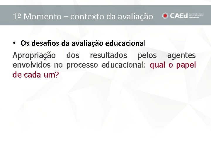 1º Momento – contexto da avaliação • Os desafios da avaliação educacional Apropriação dos