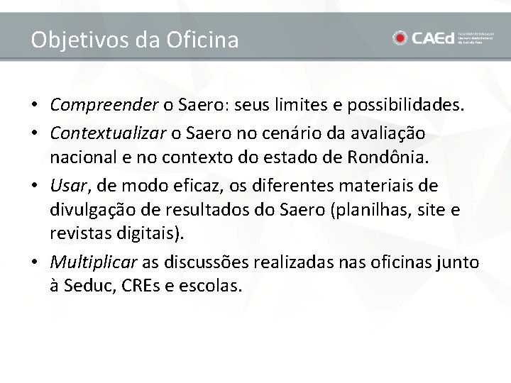 Objetivos da Oficina • Compreender o Saero: seus limites e possibilidades. • Contextualizar o