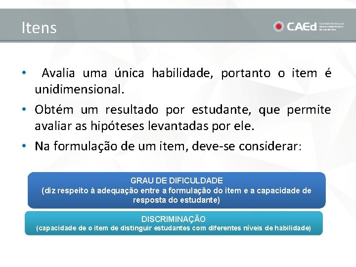 Itens • Avalia uma única habilidade, portanto o item é unidimensional. • Obtém um