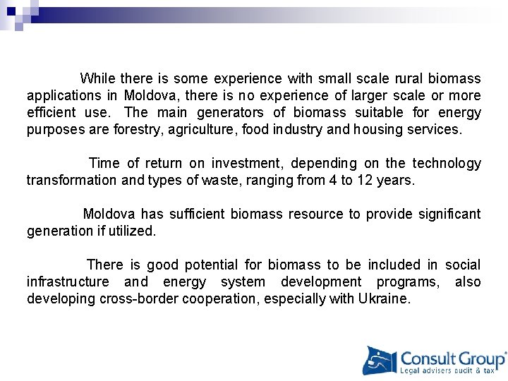  While there is some experience with small scale rural biomass applications in Moldova,