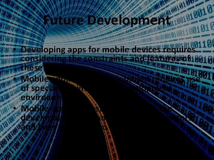 Future Development • Developing apps for mobile devices requires considering the constraints and features