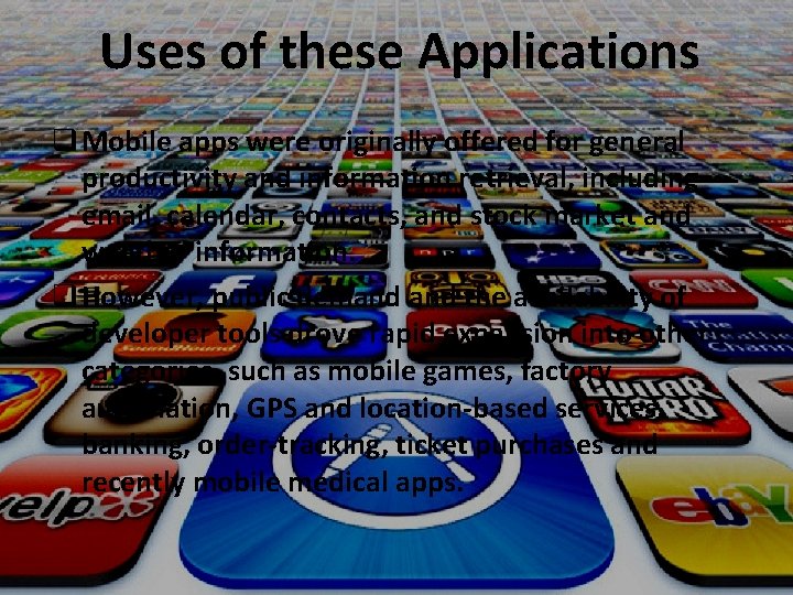 Uses of these Applications q Mobile apps were originally offered for general productivity and