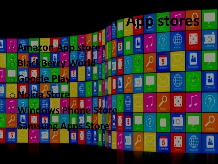 Distribution of App stores o Amazon App store o Black. Berry World o Google