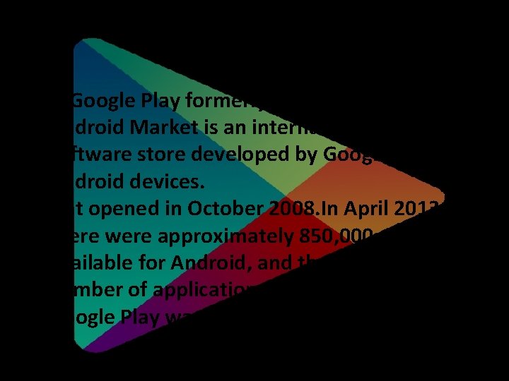Google Play q. Google Play formerly known as the Android Market is an international